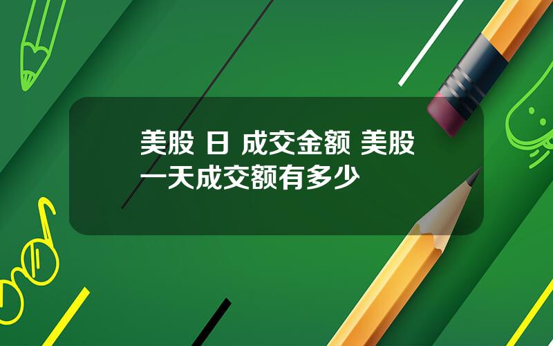 美股 日 成交金额 美股一天成交额有多少